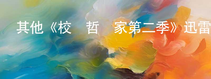 陳業軍的動漫綜藝大全,其他《校園哲學家第二季》迅雷下載/在線觀看/百度云-都市/情感-美劇天堂